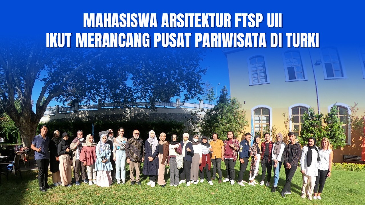 Mahasiswa Arsitektur FTSP UII Ikut Merancang Pusat Pariwisata di Turki