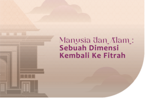 Manusia dan Alam: Sebuah Dimensi Kembali Ke Fitrah